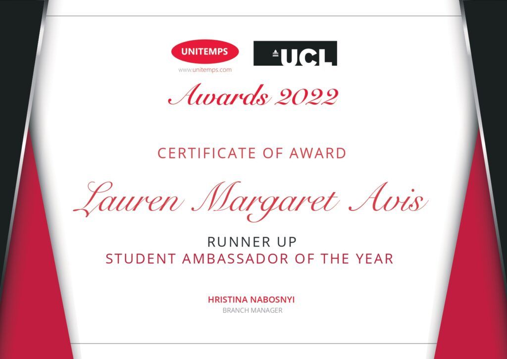Unitemps University College London Awards - certificate of award Student Ambassador of the Year – Runner up -   Lauren Margaret Avis 